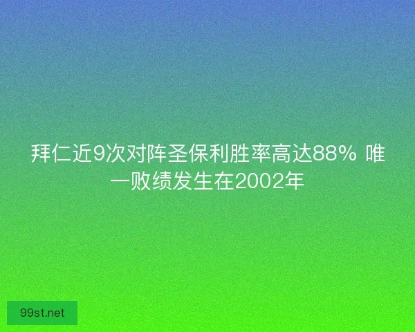 拜仁近9次对阵圣保利胜率高达88% 唯一败绩发生在2002年
